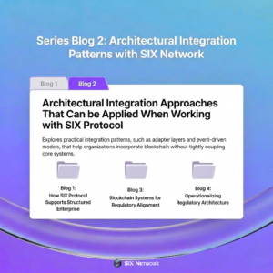 Series Blog2: Architectural Integration Patterns with SIX Network