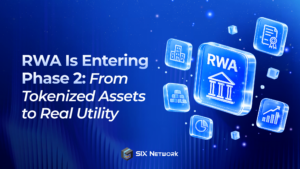 RWA Is Entering Phase 2: From Tokenized Assets to Real Utility — How SIX Network Is Preparing for the Next Phase of Tokenization